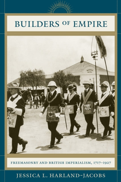 Builders of Empire  Freemasons and British Imperialism 17171927