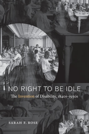 No Right to Be Idle  The Invention of Disability 18501930