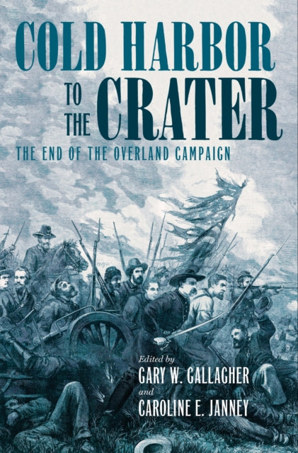 Cold Harbor to the Crater: The End of the Overland Campaign