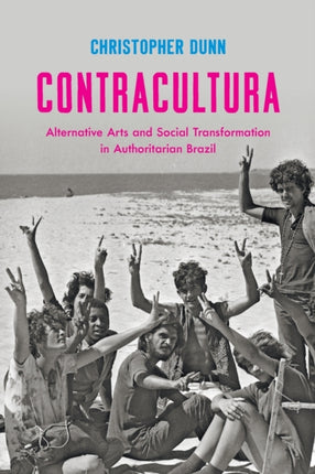 Contracultura  Alternative Arts and Social Transformation in Authoritarian Brazil