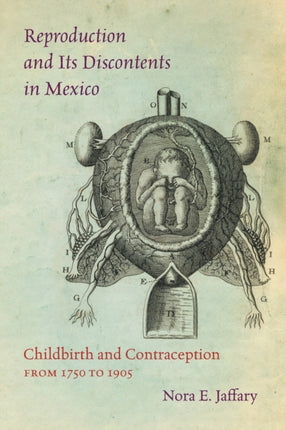 Reproduction and Its Discontents in Mexico  Childbirth and Contraception from 1750 to 1905