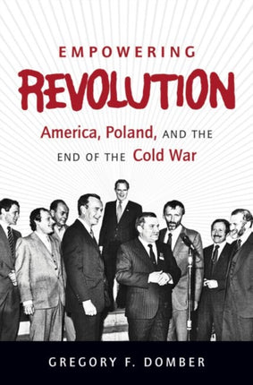 Empowering Revolution  America Poland and the End