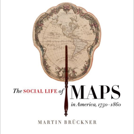 The Social Life of Maps in America, 1750-1860