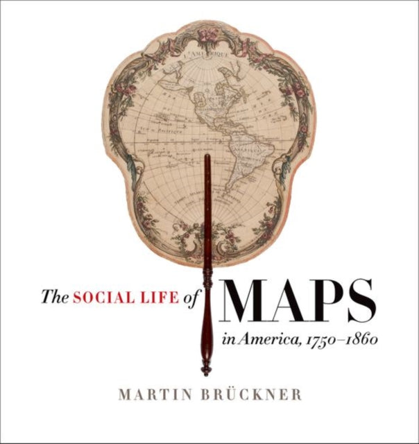 The Social Life of Maps in America, 1750-1860