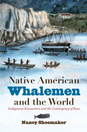 Native American Whalemen and the World: Indigenous Encounters and the Contingency of Race