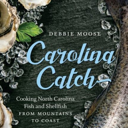 Carolina Catch: Cooking North Carolina Fish and Shellfish from Mountains to Coast