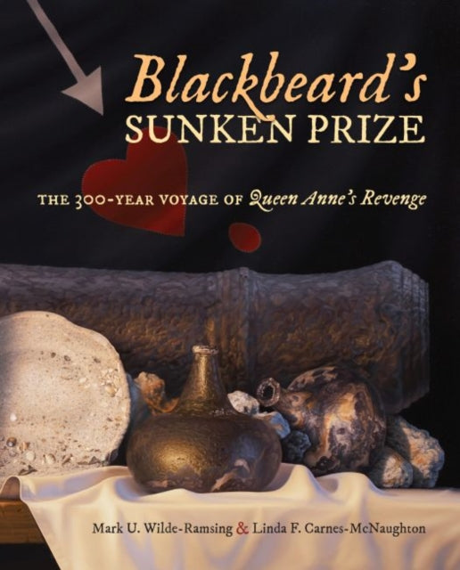 Blackbeard's Sunken Prize: The 300-Year Voyage of Queen Anne's Revenge