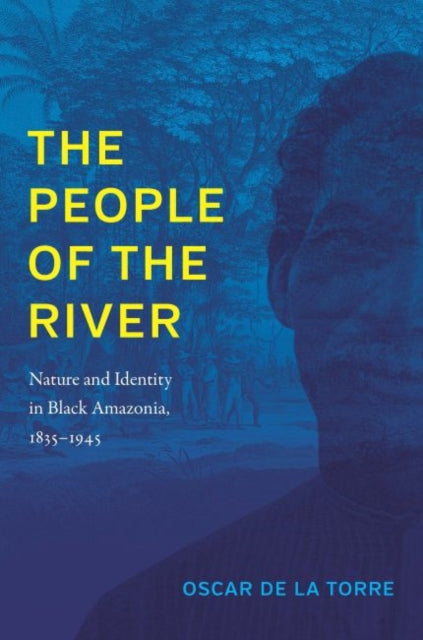 The People of the River  Nature and Identity in Black Amazonia 18351945
