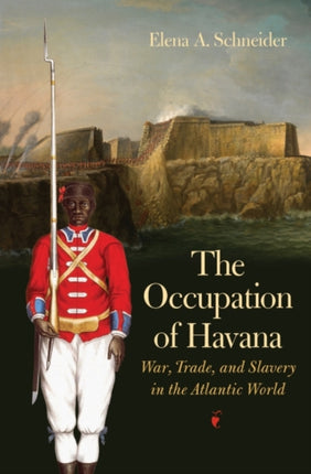 The Occupation of Havana: War, Trade, and Slavery in the Atlantic World