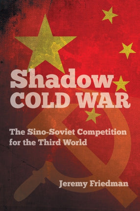 Shadow Cold War  The SinoSoviet Competition for the Third World