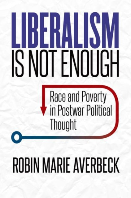 Liberalism Is Not Enough  Race and Poverty in Postwar Political Thought