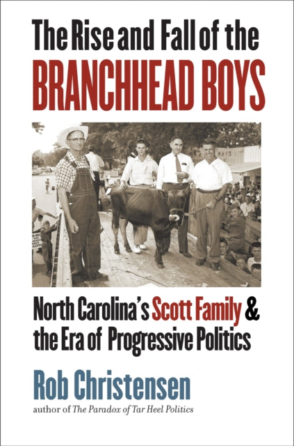 The Rise and Fall of the Branchhead Boys: North Carolina's Scott Family and the Era of Progressive Politics