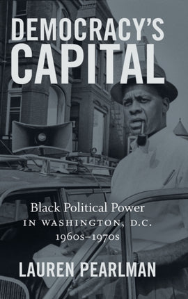 Democracys Capital  Black Political Power in Washington D.C. 1960s1970s