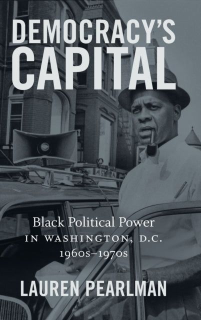 Democracys Capital  Black Political Power in Washington D.C. 1960s1970s