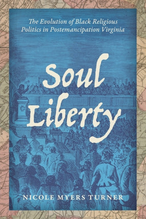 Soul Liberty: The Evolution of Black Religious Politics in Postemancipation Virginia