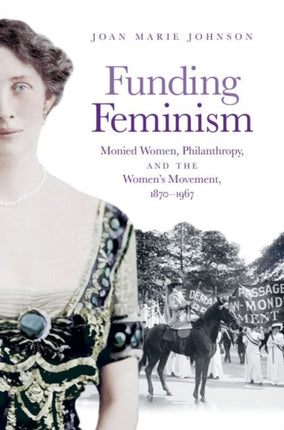 Funding Feminism: Monied Women, Philanthropy, and the Women's Movement, 1870–1967