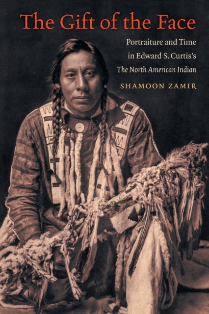 The Gift of the Face  Portraiture and Time in Edward S. Curtiss The North American Indian