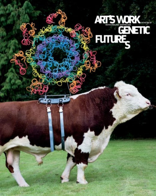 Arts Work in the Age of Biotechnology  Shaping