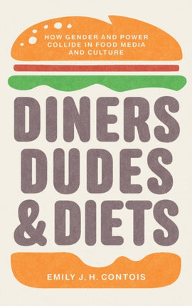 Diners Dudes and Diets  How Gender and Power Collide in Food Media and Culture