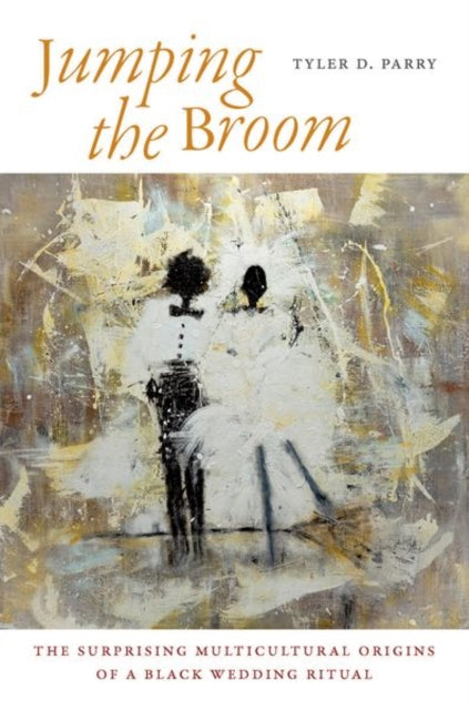 Jumping the Broom  The Surprising Multicultural Origins of a Black Wedding Ritual