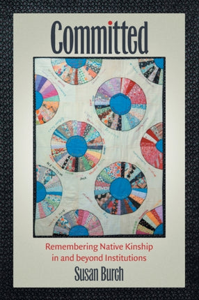 Committed: Remembering Native Kinship in and beyond Institutions