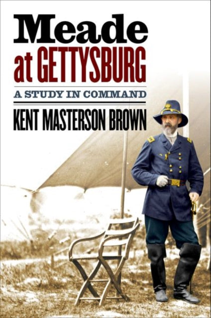 Meade at Gettysburg  A Study in Command