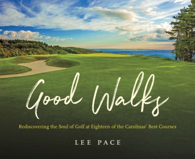 Good Walks: Rediscovering the Soul of Golf at Eighteen of the Carolinas' Best Courses