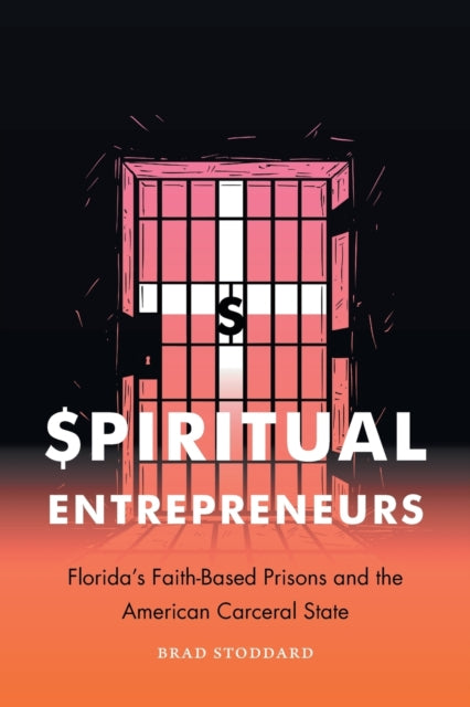 Spiritual Entrepreneurs: Florida's Faith-Based Prisons and the American Carceral State