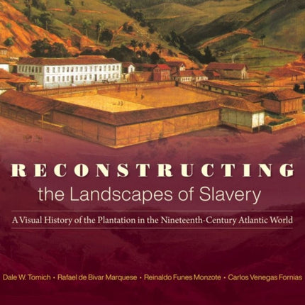 Reconstructing the Landscapes of Slavery: A Visual History of the Plantation in the Nineteenth-Century Atlantic World