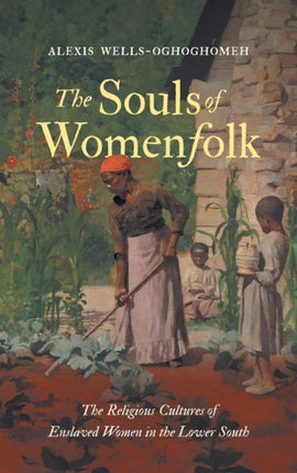 The Souls of Womenfolk  The Religious Cultures of Enslaved Women in the Lower South