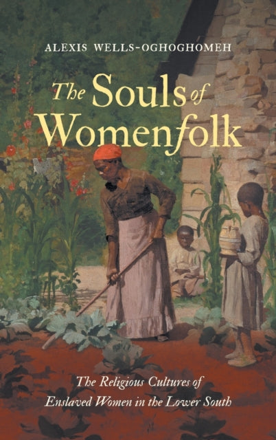 The Souls of Womenfolk  The Religious Cultures of Enslaved Women in the Lower South