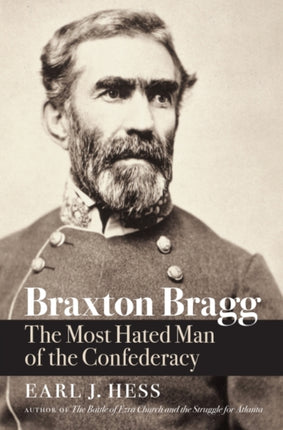 Braxton Bragg  The Most Hated Man of the