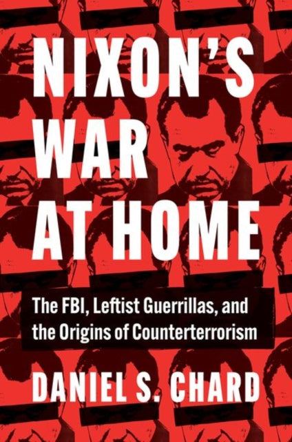 Nixon's War at Home: The FBI, Leftist Guerrillas, and the Origins of Counterterrorism