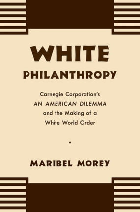 White Philanthropy: Carnegie Corporation's An American Dilemma and the Making of a White World Order