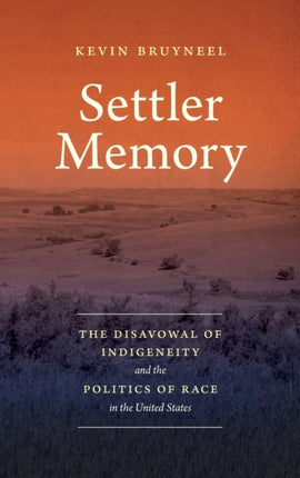 Settler Memory  The Disavowal of Indigeneity and the Politics of Race in the United States