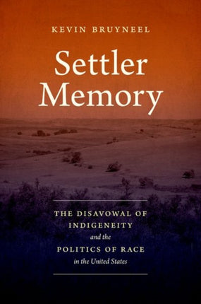 Settler Memory: The Disavowal of Indigeneity and the Politics of Race in the United States