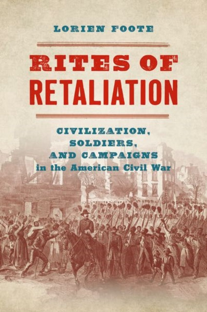 Rites of Retaliation: Civilization, Soldiers, and Campaigns in the American Civil War