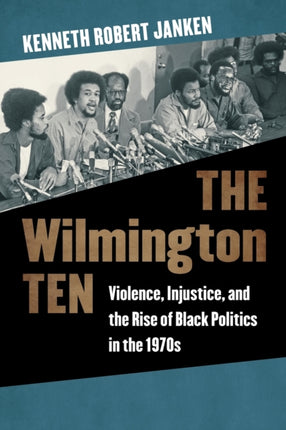 The Wilmington Ten: Violence, Injustice, and the Rise of Black Politics in the 1970s