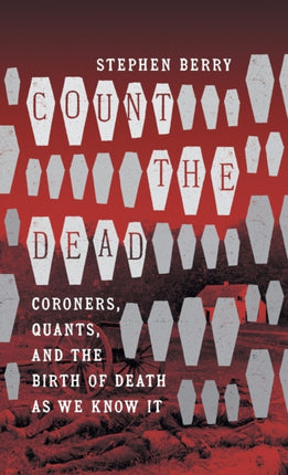 Count the Dead  Coroners Quants and the Birth of Death as We Know It