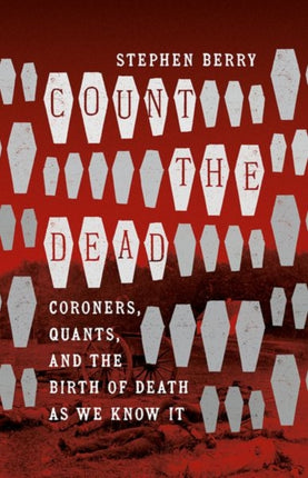 Count the Dead  Coroners Quants and the Birth of Death as We Know It