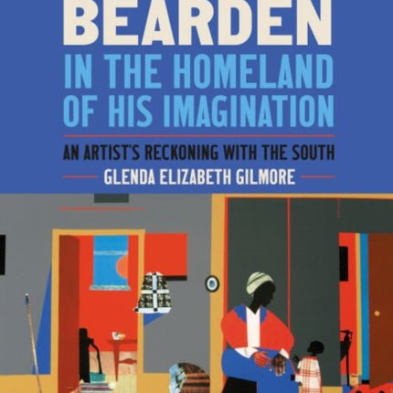 Romare Bearden in the Homeland of His Imagination: An Artist's Reckoning with the South