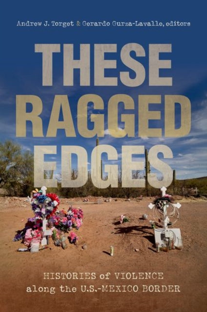 These Ragged Edges: Histories of Violence along the U.S.-Mexico Border