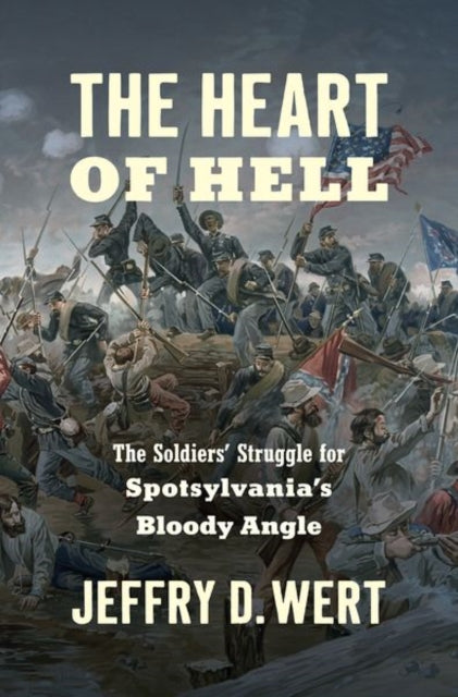 The Heart of Hell: The Soldiers' Struggle for Spotsylvania's Bloody Angle