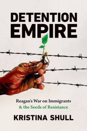 Detention Empire  Reagans War on Immigrants and