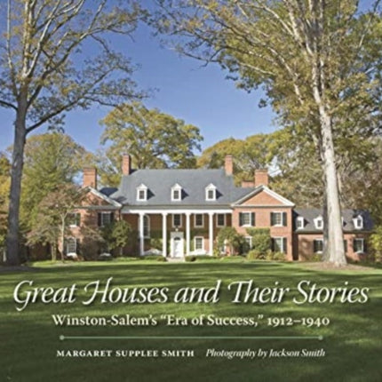 Great Houses and Their Stories: Winston Salem's "Era of Success," 1912-1940