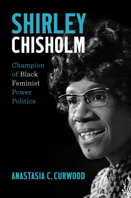 Shirley Chisholm: Champion of Black Feminist Power Politics