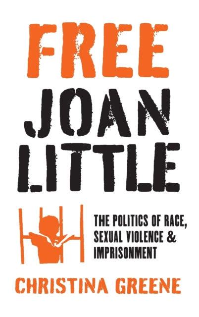 Free Joan Little  The Politics of Race Sexual Violence and Imprisonment