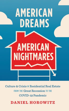 American Dreams American Nightmares  Culture and Crisis in Residential Real Estate from the Great Recession to the COVID19 Pandemic