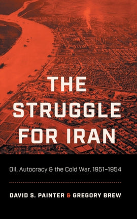 The Struggle for Iran  Oil Autocracy and the Cold