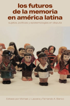 Los futuros de la memoria en Am233rica Latina  Sujetos pol237ticas y epistemolog237as en disputa